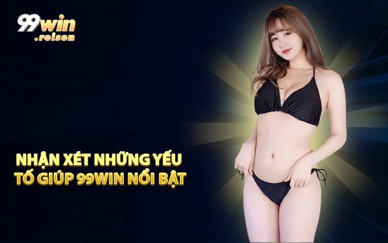 Nhận xét những yếu tố giúp 99WIN nổi bật