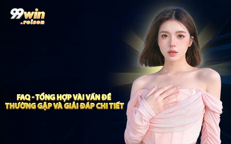 FAQ - Tổng hợp vài vấn đề thường gặp và giải đáp chi tiết
