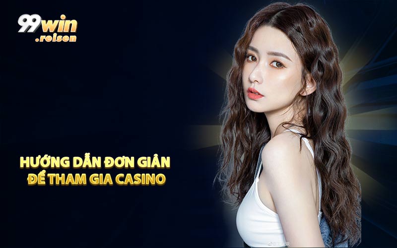 Hướng dẫn đơn giản để tham gia casino