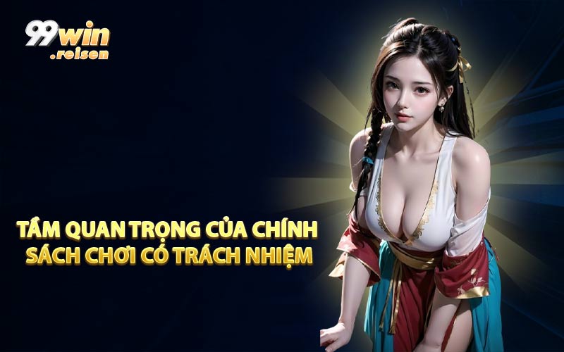Tầm quan trọng của chính sách chơi có trách nhiệm