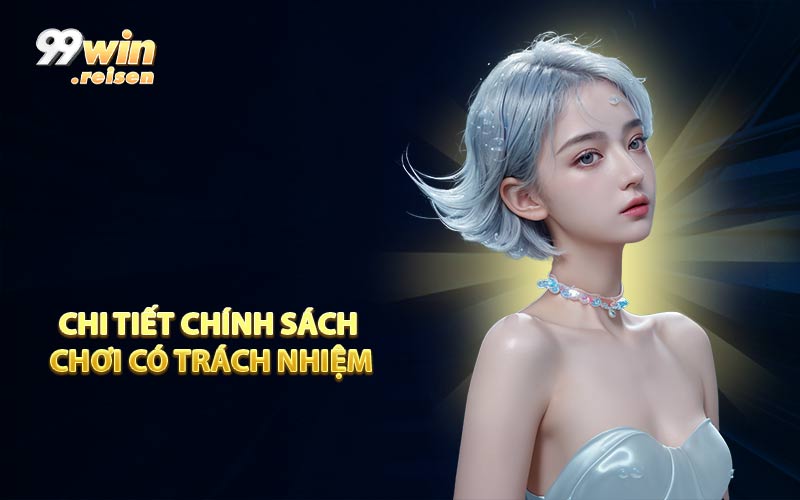 Chi tiết chính sách chơi có trách nhiệm