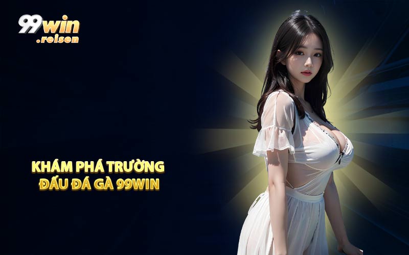 Khám phá trường đấu đá gà 99WIN