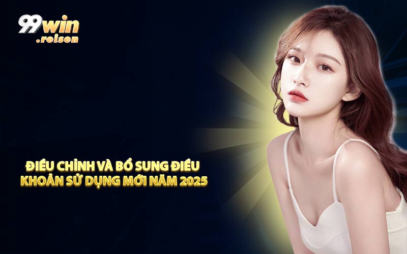 Điều chỉnh và bổ sung điều khoản sử dụng mới năm 2025