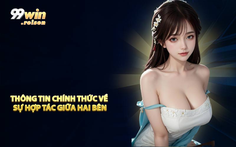 Thông tin chính thức về sự hợp tác giữa hai bên