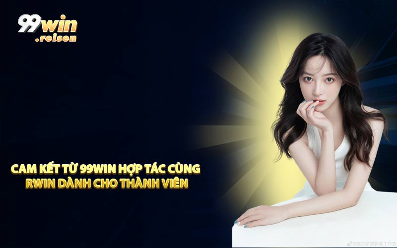 Cam kết từ 99win hợp tác cùng RWIN dành cho thành viên
