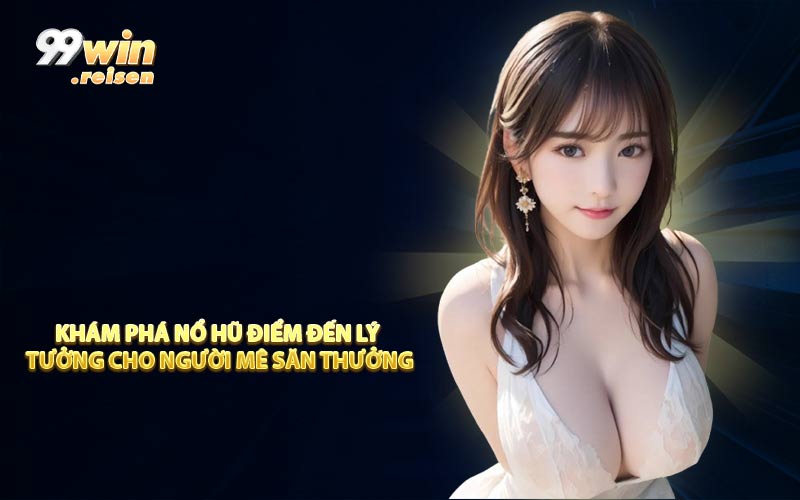 Khám phá nổ hũ điểm đến lý tưởng cho người mê săn thưởng