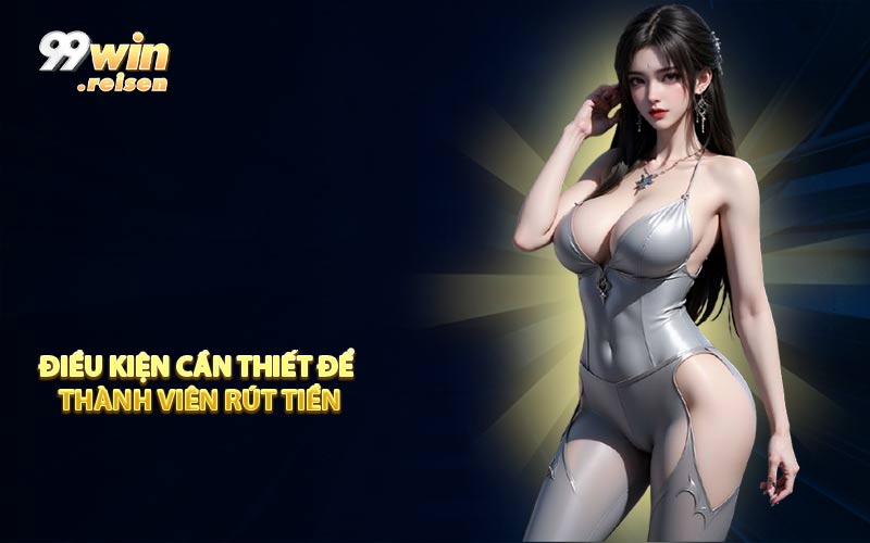 Điều kiện cần thiết để thành viên rút tiền