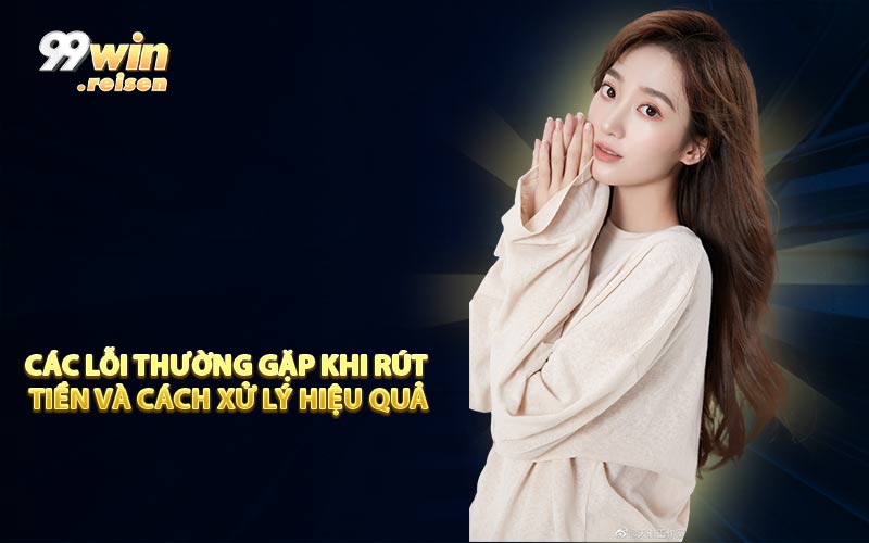 Các lỗi thường gặp khi rút tiền và cách xử lý hiệu quả
