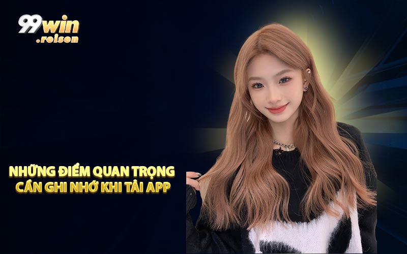 Những điểm quan trọng cần ghi nhớ khi tải app