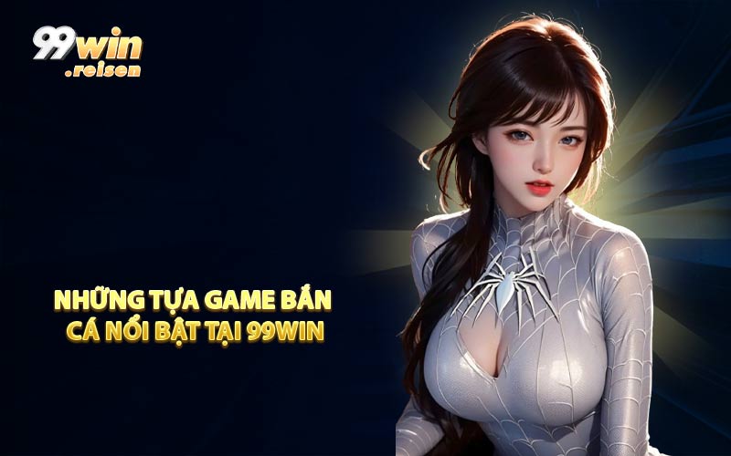 Những tựa game bắn cá nổi bật tại 99WIN
